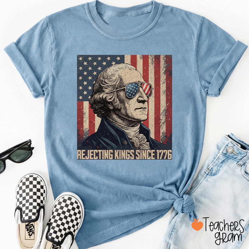 Rejecting Kings Since 1776 Teacher T-Shirt