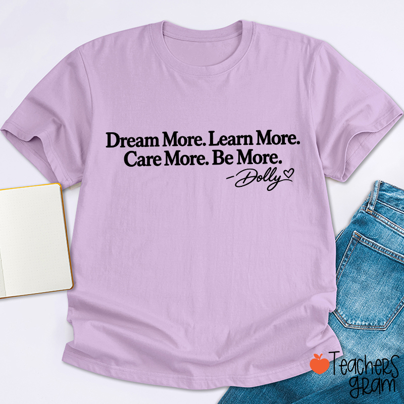 Dream More Learn More Care More Be More Dolly Quote Teacher T‑Shirt