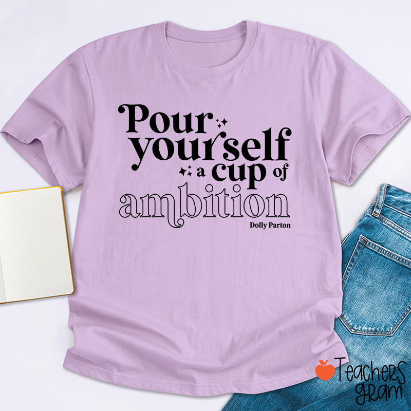 Pour Yourself A Cup Of Ambition Dolly Parton Teacher T-Shirt