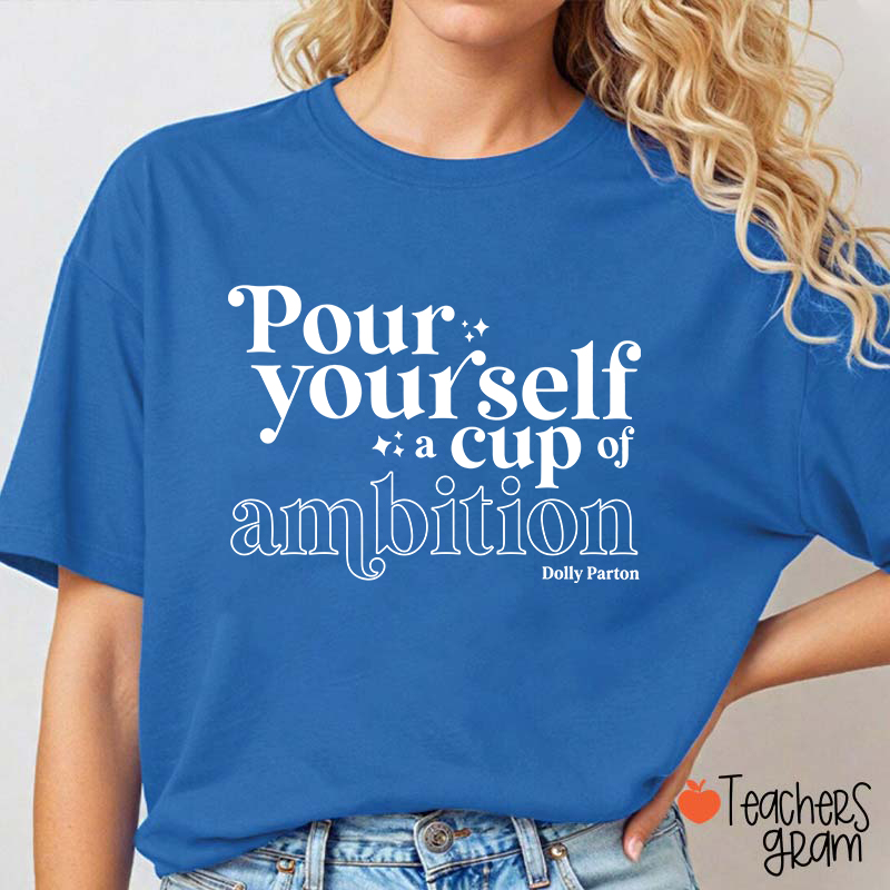 Pour Yourself A Cup Of Ambition Dolly Parton Teacher T-Shirt