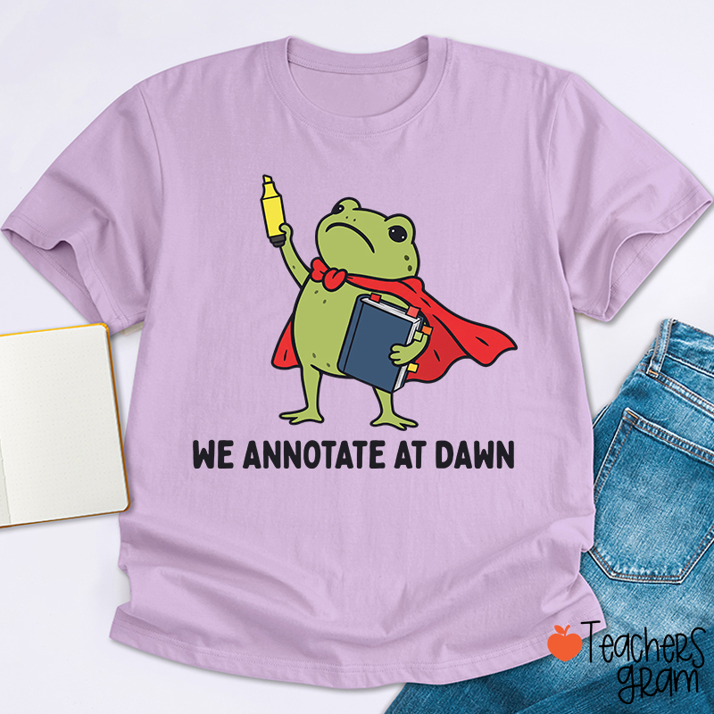 We Annotate At Dawn Teacher T-Shirt