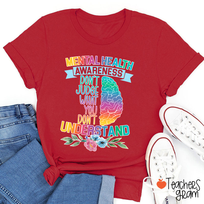 Mental Health Awareness Don't Judge What You Teacher T-Shirt