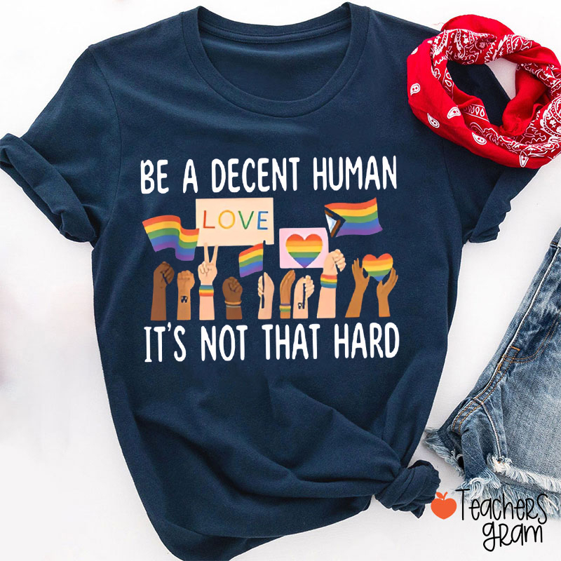 Be A Decent Human It's Not That Hard Teacher T-Shirt