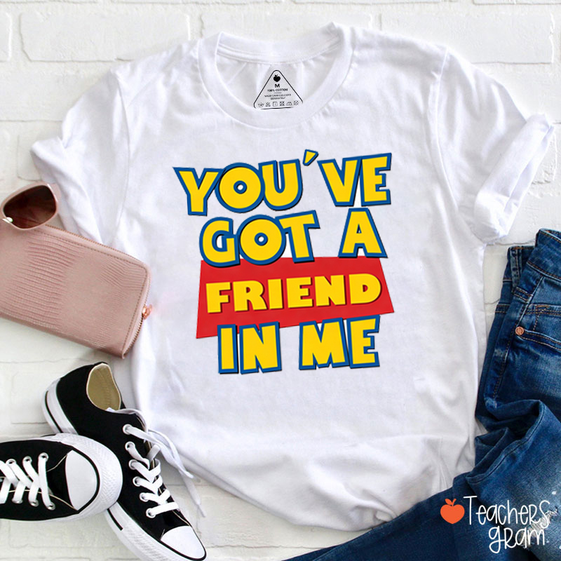 You've Got A Friend In Me Teacher T-Shirt