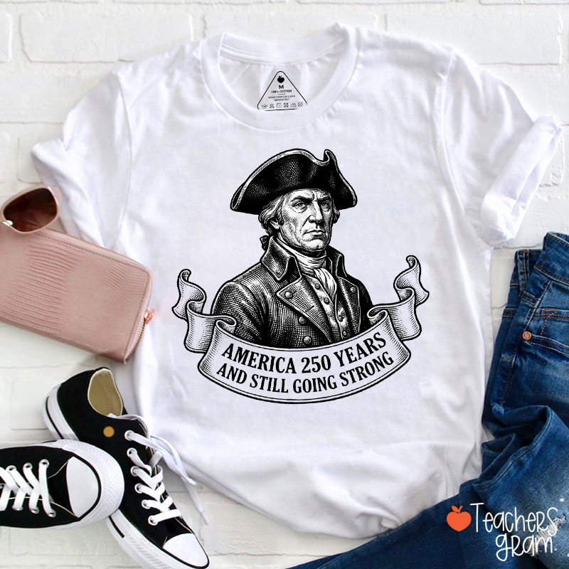 America 250 Years And Still Going Strong Teacher T-Shirt