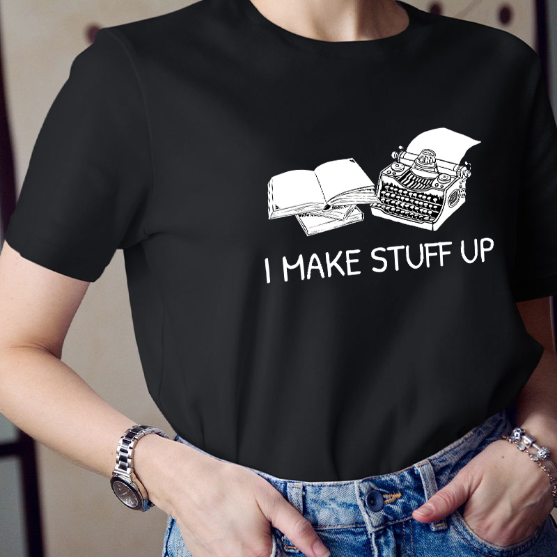 I Make Stuff Up Teacher T-Shirt