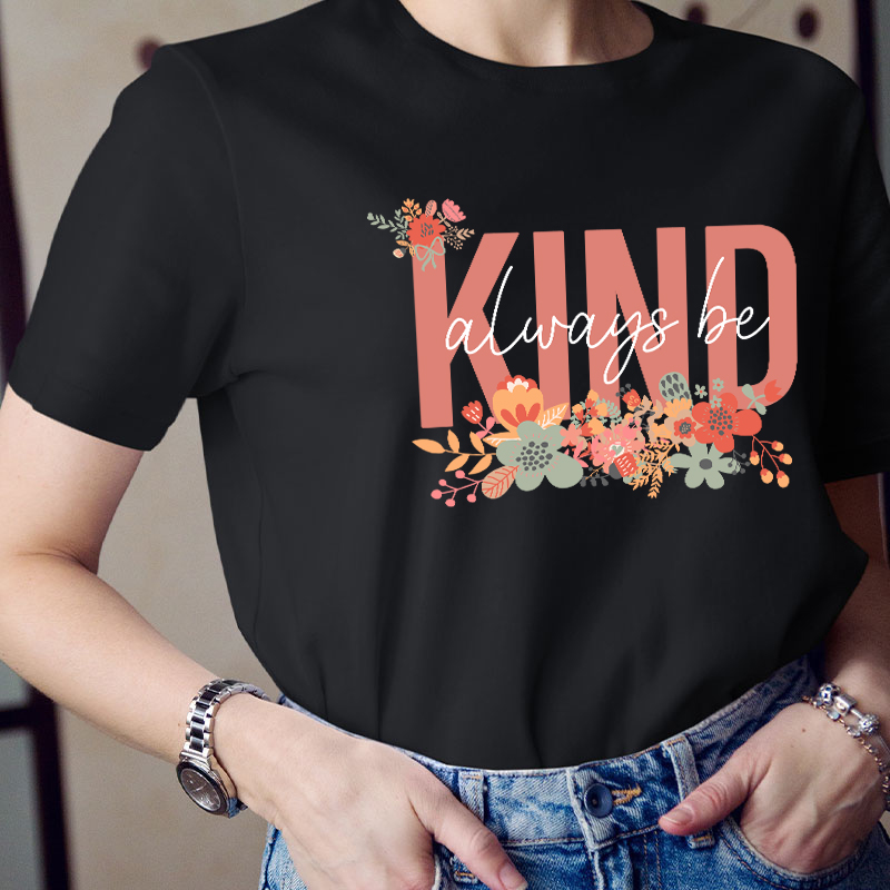 Flower Always Be Kind Teacher T-Shirt