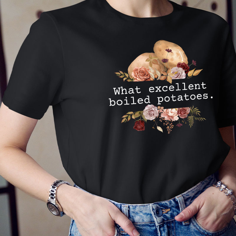 Pride And Prejudice What Excellent Boiled Potatoes Teacher T-Shirt