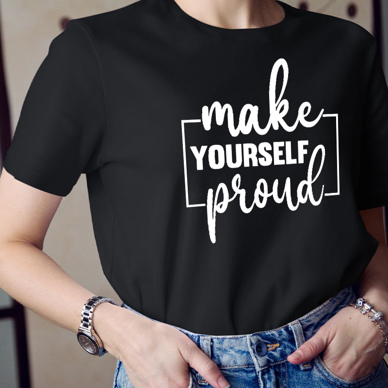 Make Yourself Proud Teacher T-Shirt