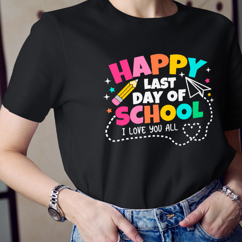 I Love You All Happy Last Day Of School Teacher T-Shirt