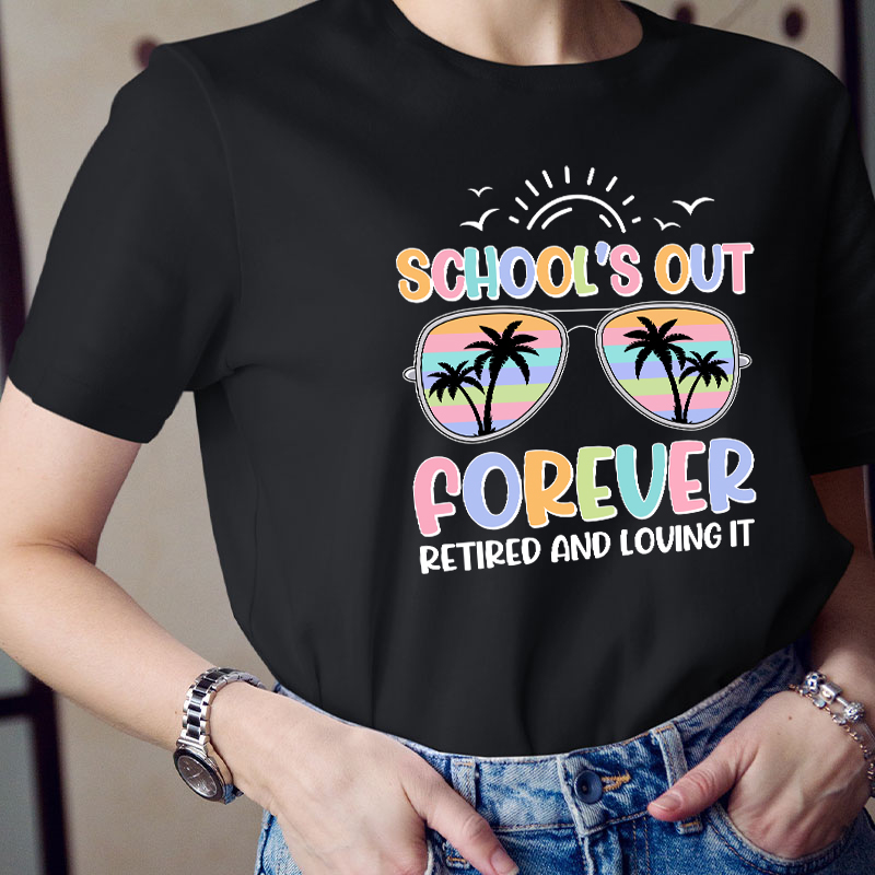 School's Out Forever Retired And Loving It Teacher T-Shirt