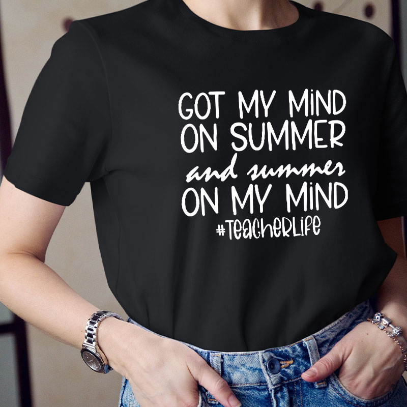 Got My Mind On Summer And Summer On My Mind Teacherlife Teacher T-Shirt