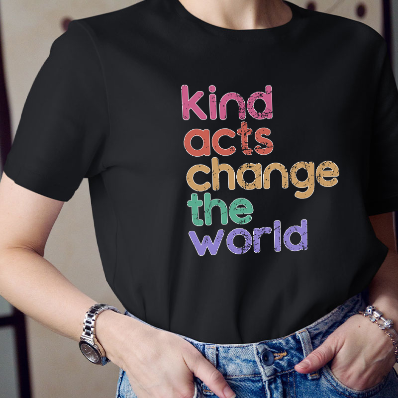 Kind Acts Change The World Teacher T-Shirt