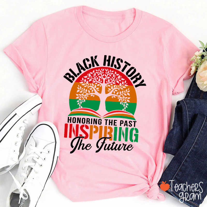 Black History Honoring The Past Inspiring The Future Teacher T-Shirt