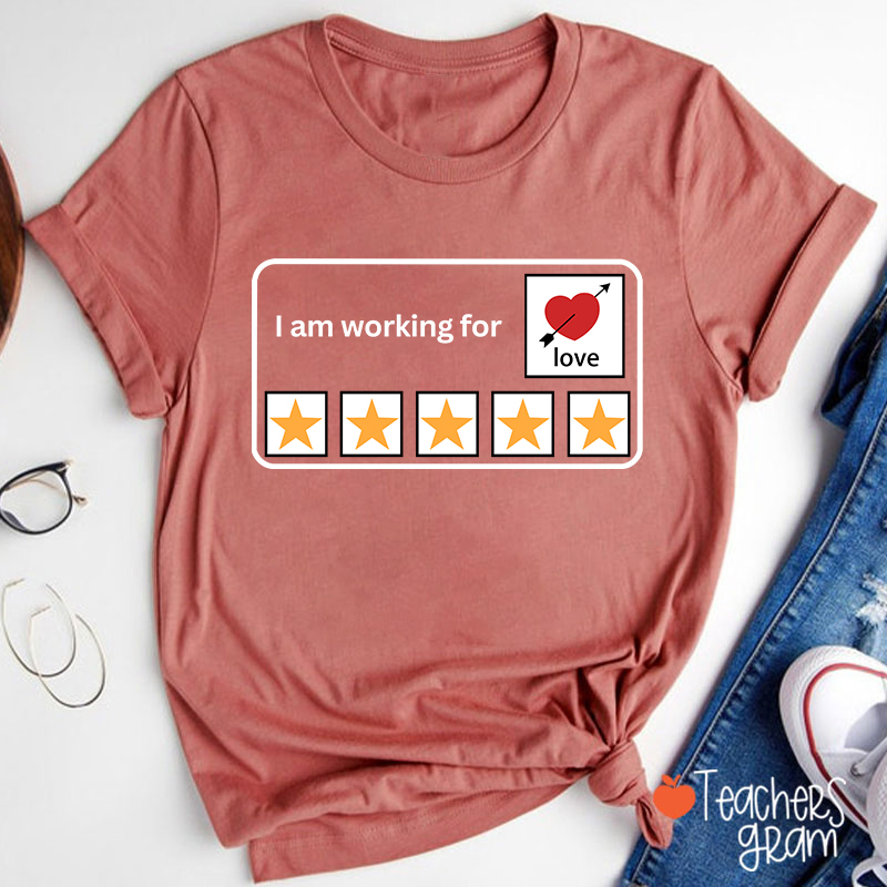I'm Working For Love Teacher T-Shirt