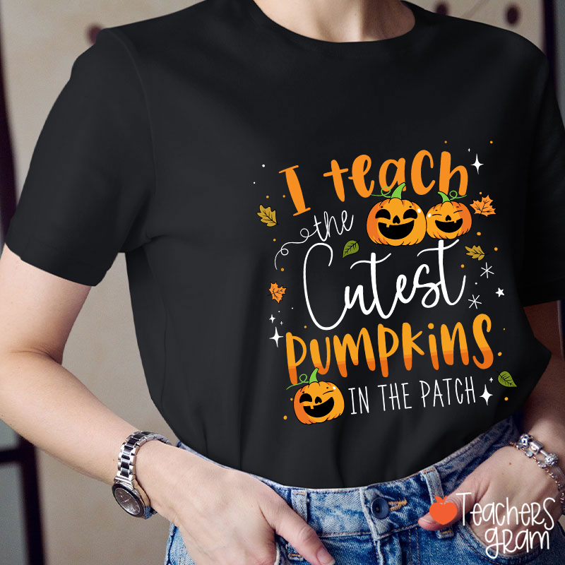 I Teach The Cutest Pumpkins In The Patch T-Shirt