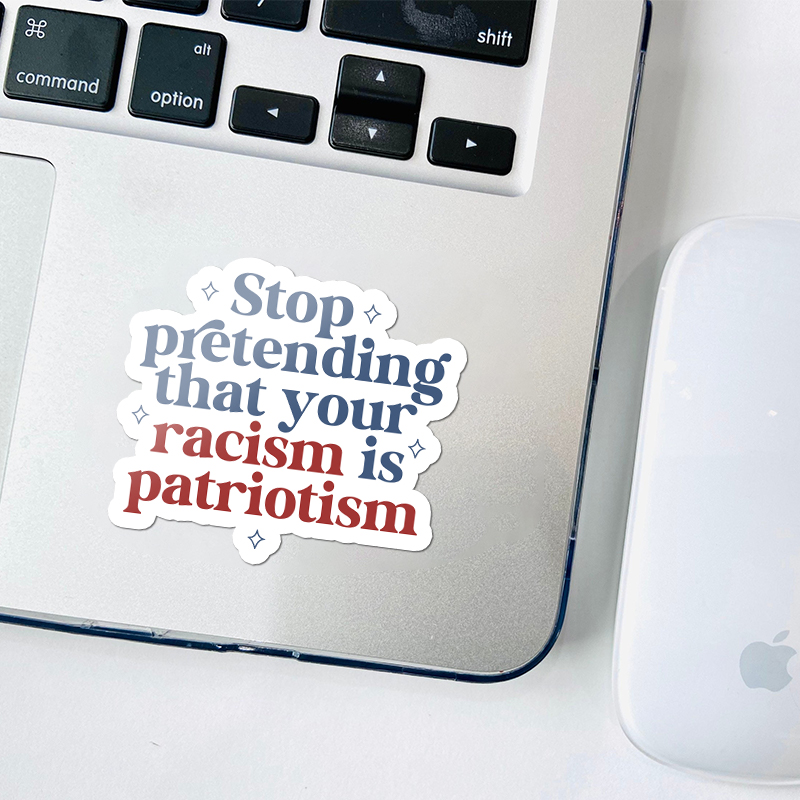 Stop Pretending That Your Racism Is Patriotism Teacher Stickers