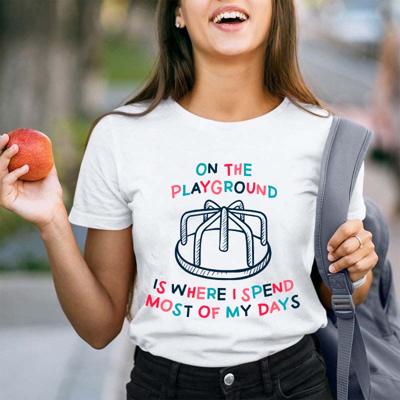 On The Playground Is Where I Spend Most Of My Days Teacher T-Shirt