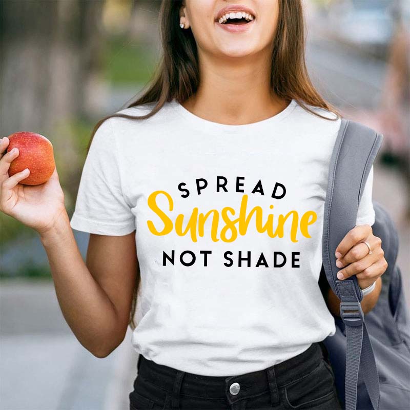 Spread Sunshine Not Shade Teacher T-Shirt