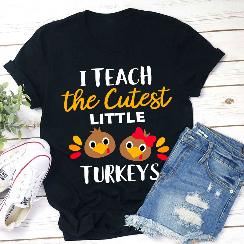 I Teach The Cutest Little Turkeys Teacher T-Shirt