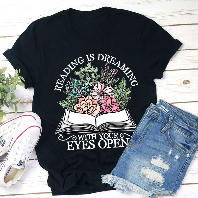 Reading Is Dreaming With Your Eyes Open Teacher T-Shirt