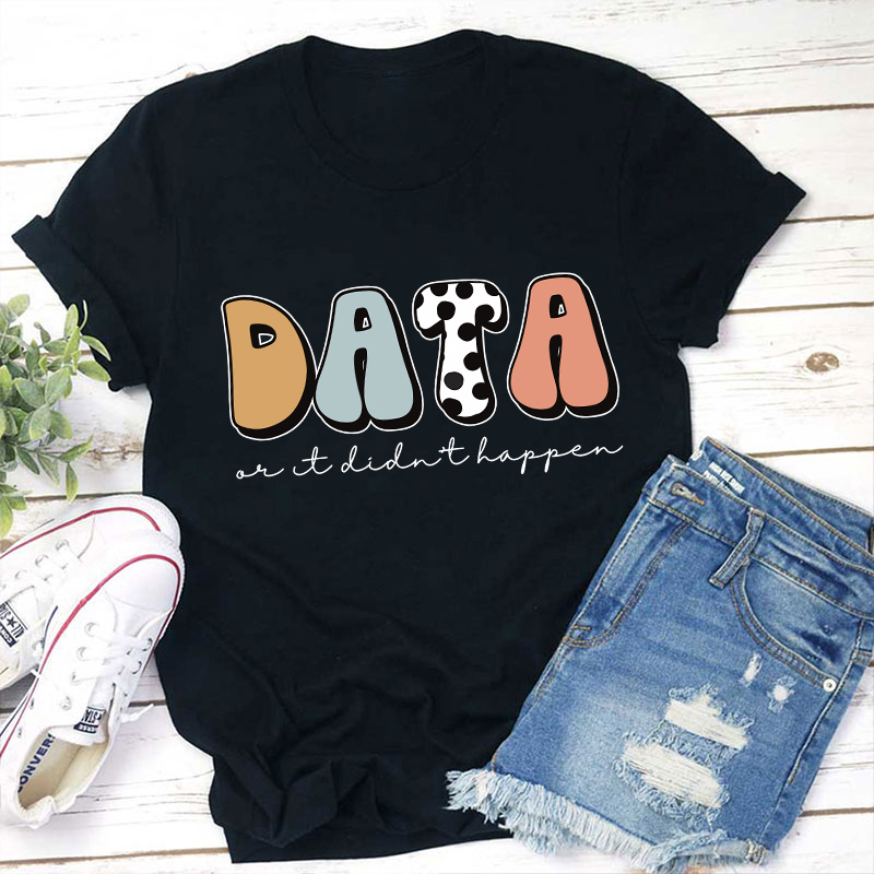 Data Or It Didn't Happen Teacher T-Shirt