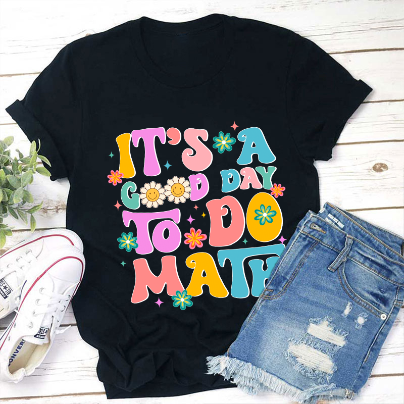 It's A Good Day To Do Math Teacher T-Shirt