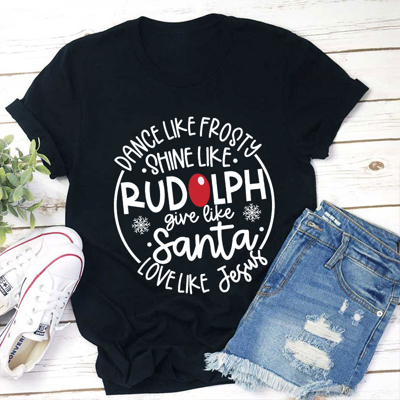 Dance Like Frosty Shine Like Rudolph Teacher T-Shirt