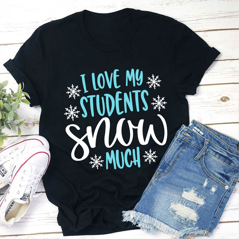 I Love My Students Snow Much Teacher T-Shirt