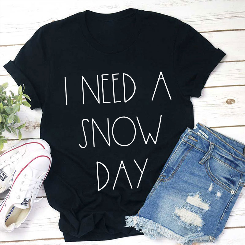 I Need A Snow Day Teacher T-Shirt