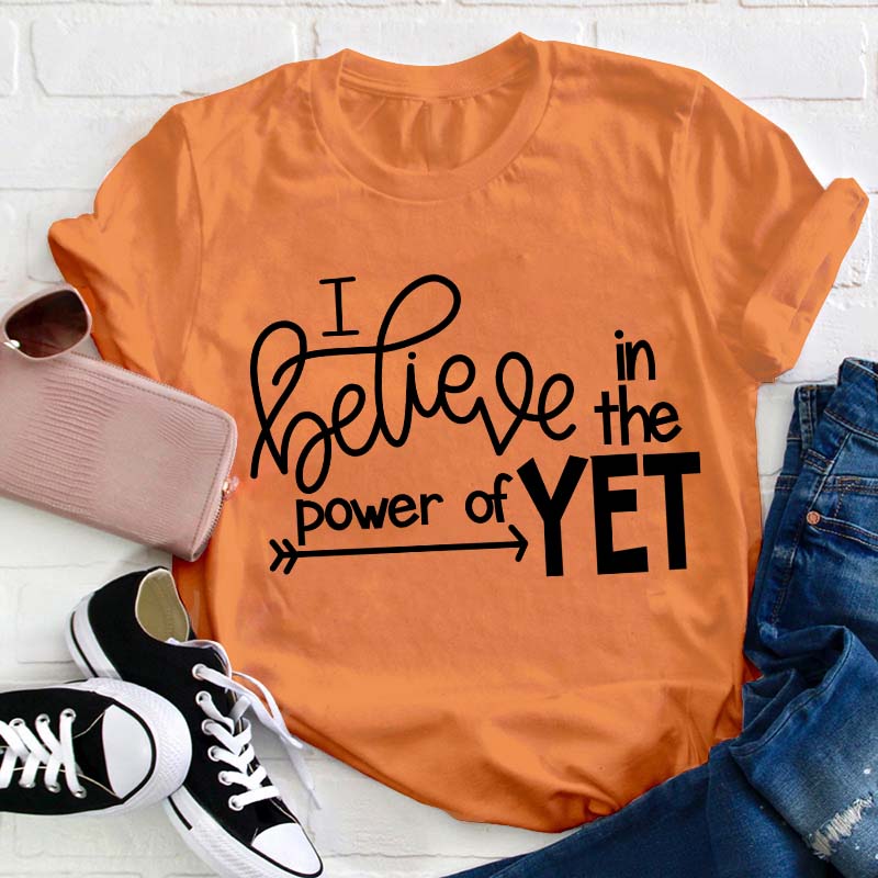 I Believe In The Power Of Yet Teacher T-Shirt