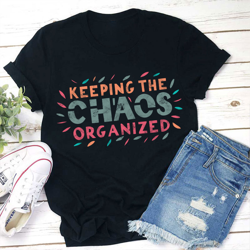 Keeping The Chaos Organized Teacher T-Shirt