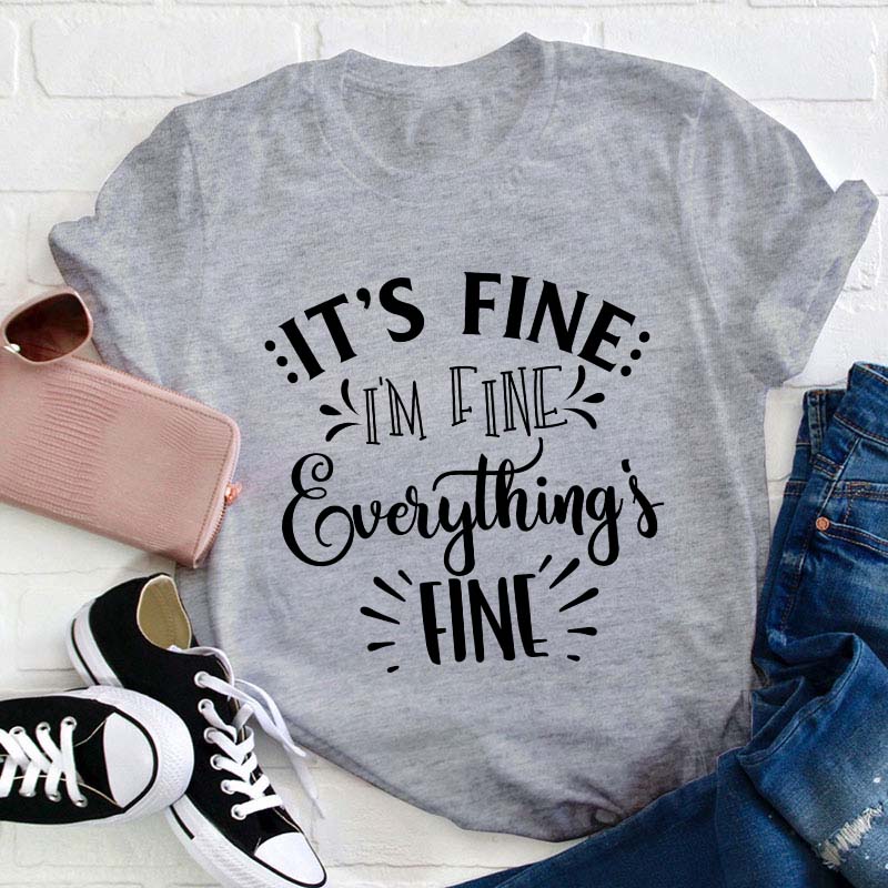 It's Fine I'm Fine Everything Is Fine Teacher T-Shirt