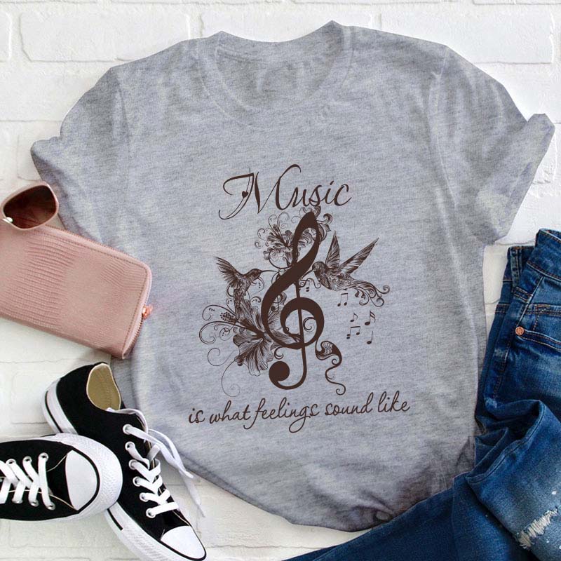 Music Is What Feelings Sound Like Teacher T-Shirt