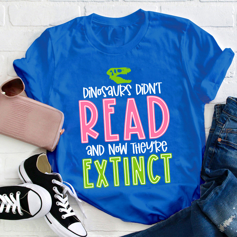 Dino Didn't Read And Now They Are Extinct Teacher T-Shirt