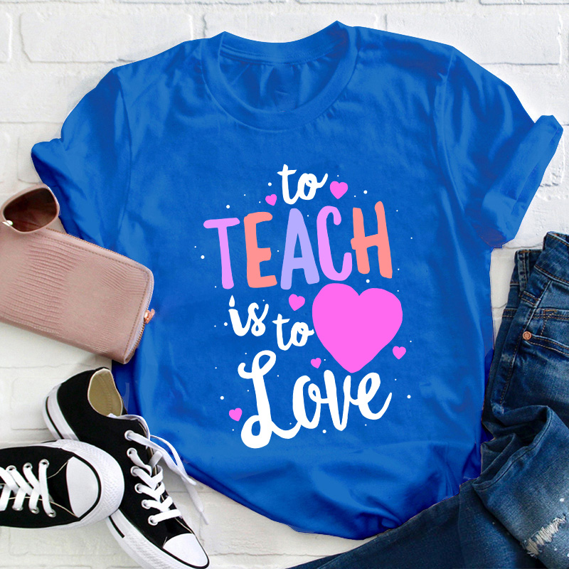 To Teach Is To Love Teacher T-Shirt
