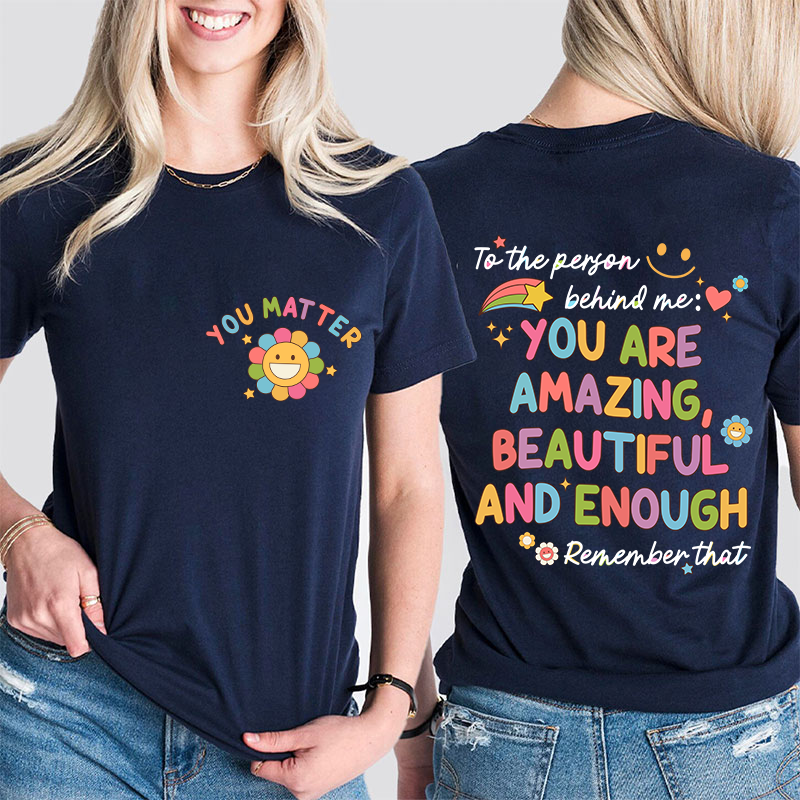To The Person Behind Me You Matter Teacher Two Sided T-Shirt