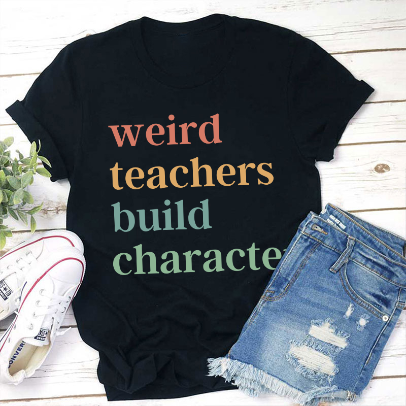 Weird Teachers Build Character Teacher T-Shirt Sale-Teachersgram