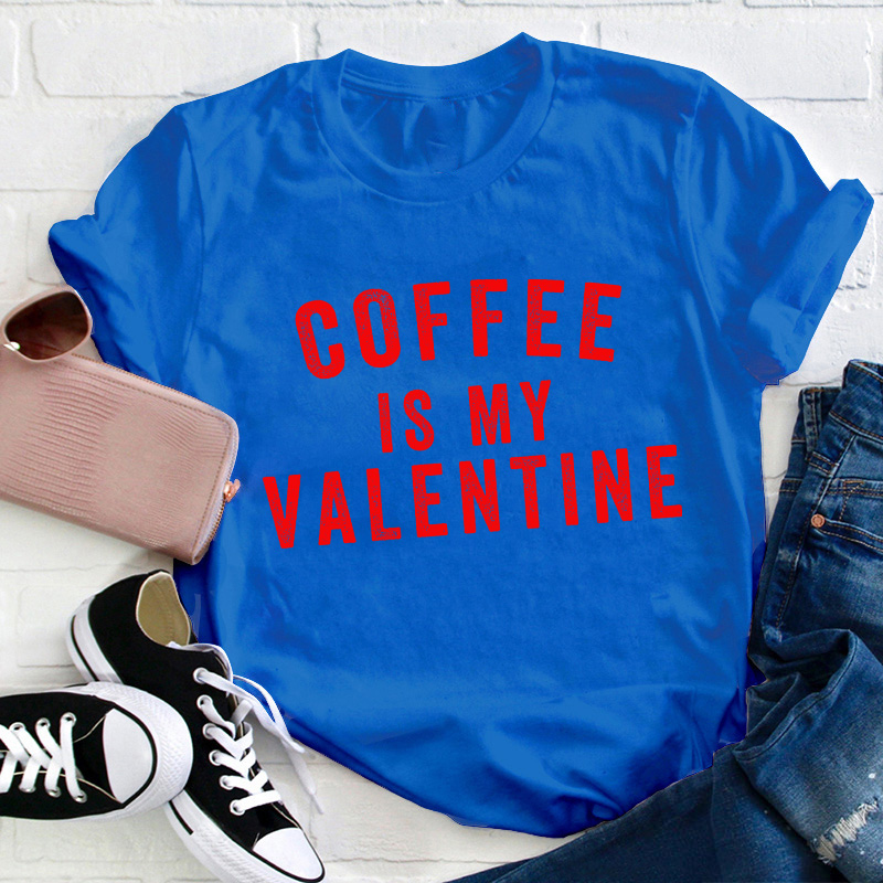 Coffee Is My Valentine Teacher T-Shirt