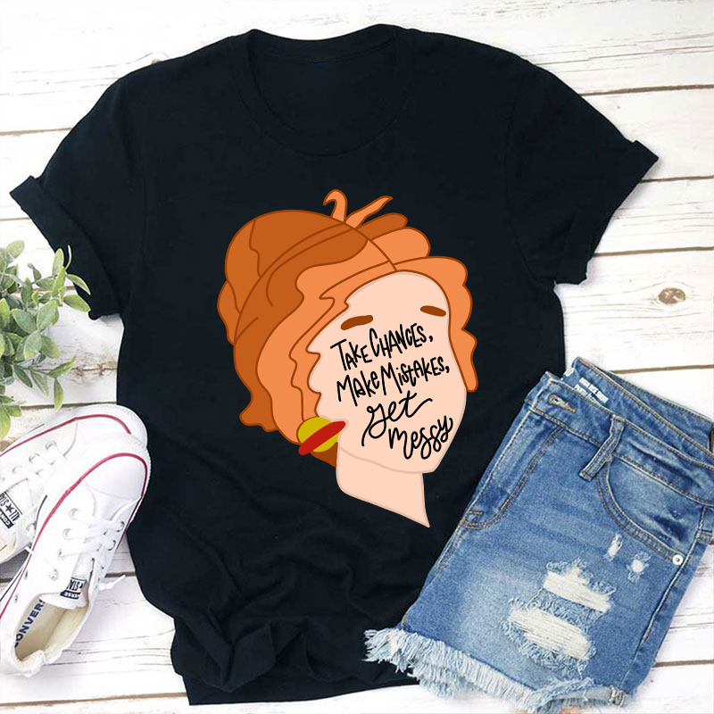 Take Chances Make Mistakes Get Messy Teacher T-Shirt