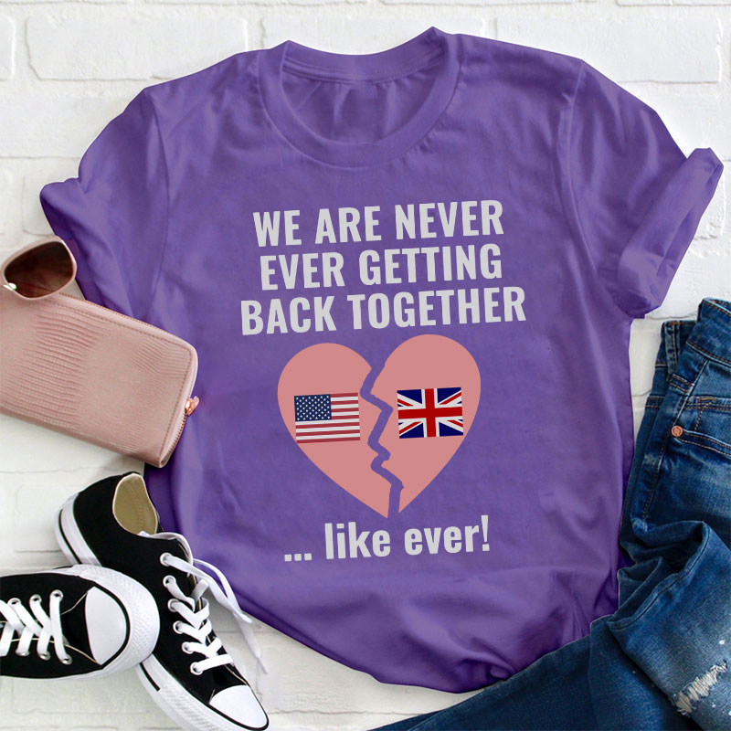 We Are Never Ever Getting Back Togerther Teacher T-Shirt