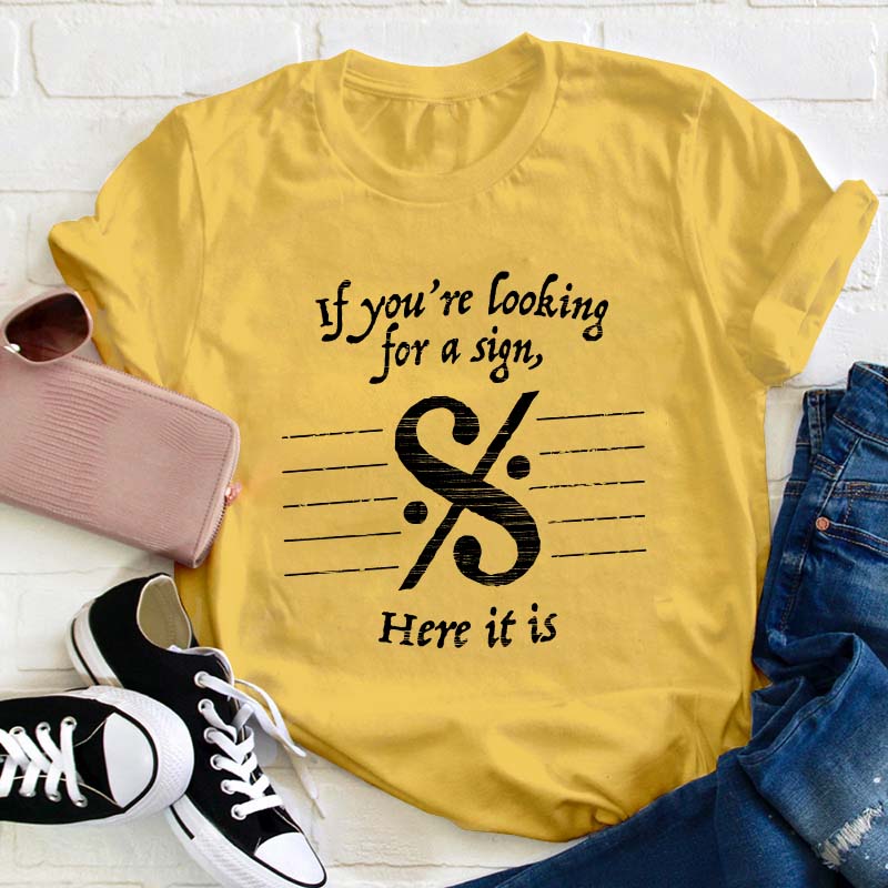 If You're Looking For A Sign Here It Is Teacher T-Shirt