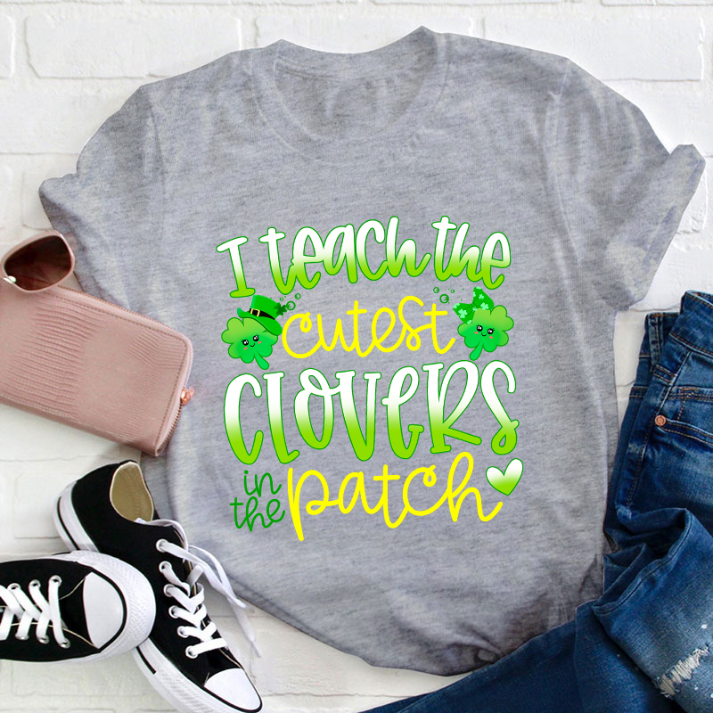 I Teach The Cutest Clovers In The Patch Teacher T-Shirt