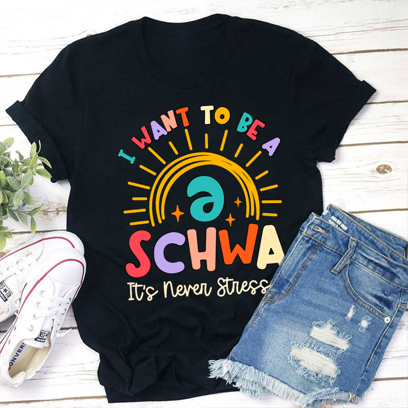 I Want To Be A Schwa Rainbow Teacher T-Shirt