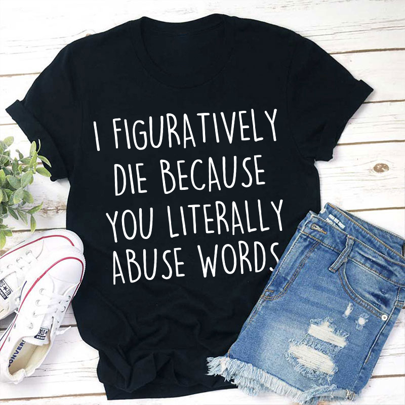 I Figuratively Die Because Teacher T-Shirt Sale-Teachersgram