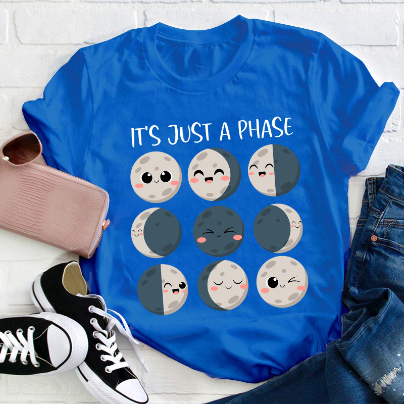 It's Just A Phase Teacher T-Shirt