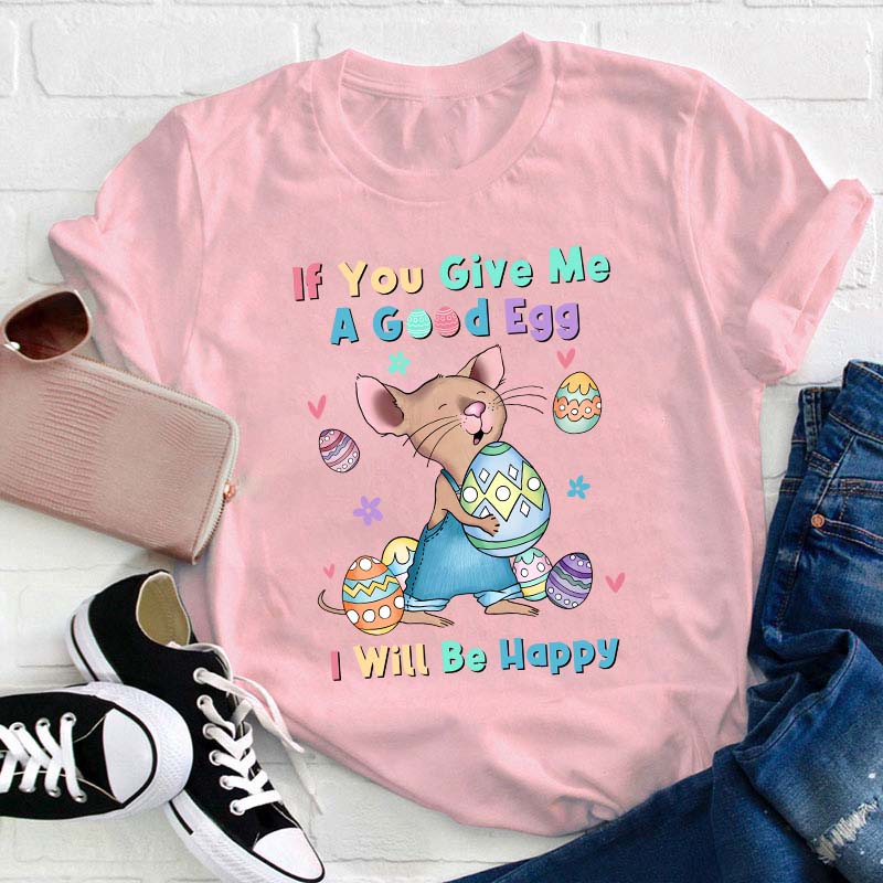 If You Give Me A Good Egg I Will Be Happy Teacher T-Shirt