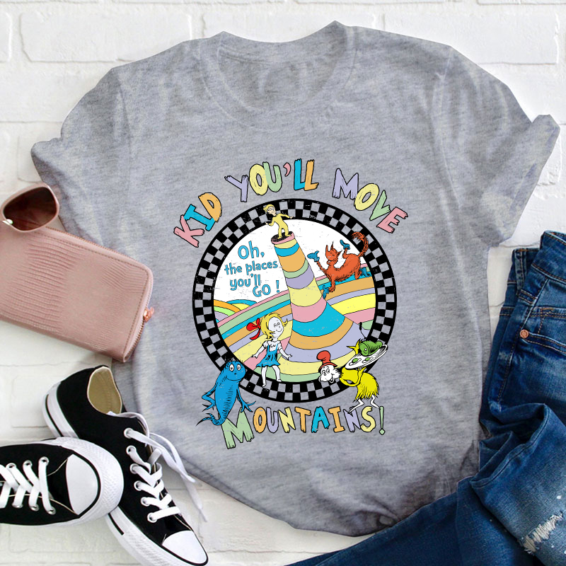 Kid You'll Move Mountains Teacher T-Shirt