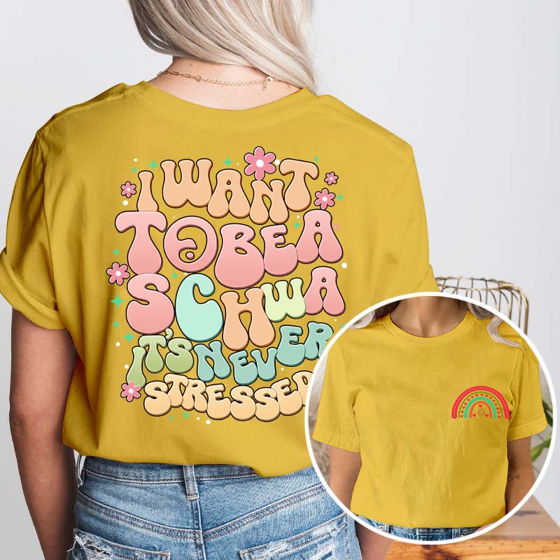 I Want to Be a Schwa It’s Never Stressed Teacher Two Sided T-Shirt