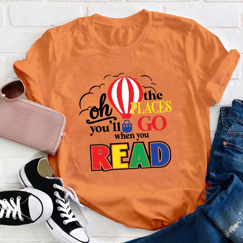 Hot Air Balloon The Places You'll Go When You Read Teacher T-Shirt